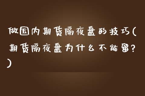 做国内期货隔夜盘的技巧(期货隔夜盘为什么不能留?)_https://www.zztgc.com_原油期货_第1张
