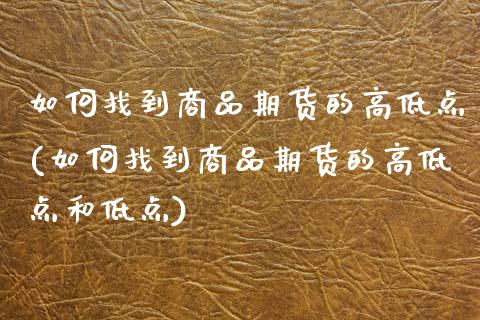 如何找到商品期货的高低点(如何找到商品期货的高低点和低点)_https://www.zztgc.com_黄金期货_第1张