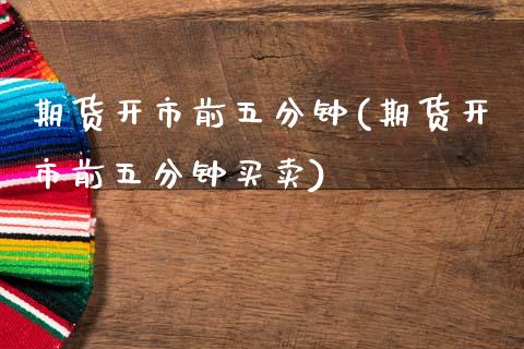 期货开市前五分钟(期货开市前五分钟买卖)_https://www.zztgc.com_黄金期货_第1张