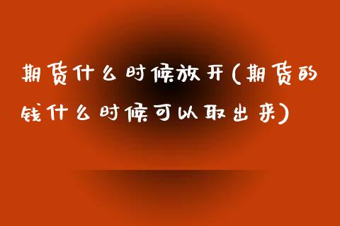 期货什么时候放开(期货的钱什么时候可以取出来)_https://www.zztgc.com_黄金期货_第1张