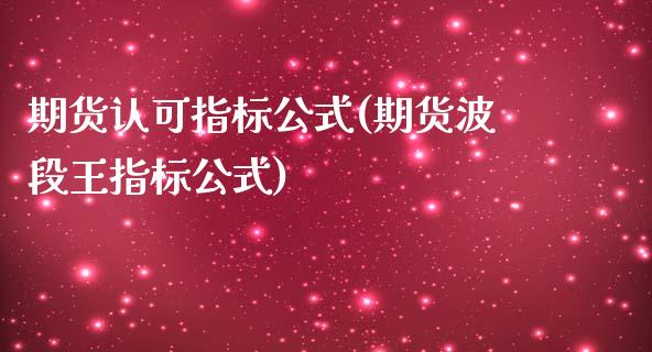 期货认可指标公式(期货波段王指标公式)_https://www.zztgc.com_期货行情_第1张