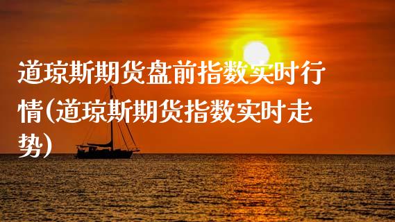 道琼斯期货盘前指数实时行情(道琼斯期货指数实时走势)_https://www.zztgc.com_黄金期货_第1张