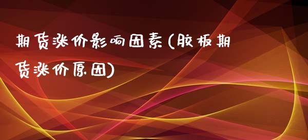 期货涨价影响因素(胶板期货涨价原因)_https://www.zztgc.com_黄金期货_第1张