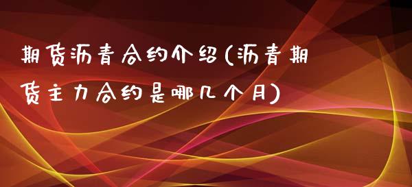 期货沥青合约介绍(沥青期货主力合约是哪几个月)_https://www.zztgc.com_期货直播_第1张