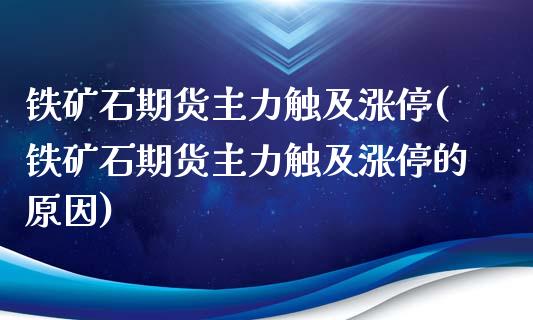铁矿石期货主力触及涨停(铁矿石期货主力触及涨停的原因)_https://www.zztgc.com_黄金期货_第1张