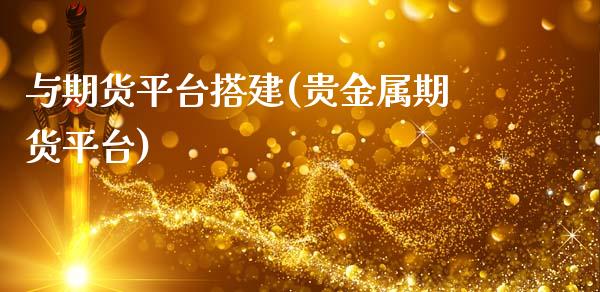 与期货平台搭建(贵金属期货平台)_https://www.zztgc.com_期货开户_第1张