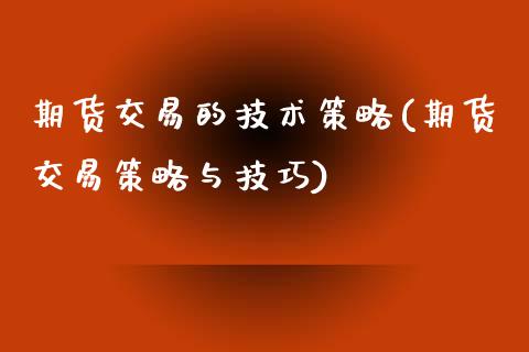 期货交易的技术策略(期货交易策略与技巧)_https://www.zztgc.com_期货行情_第1张