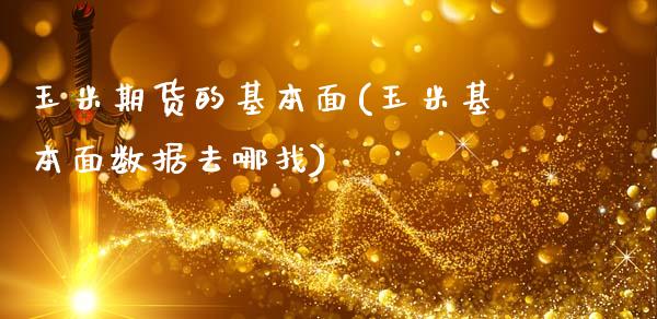 玉米期货的基本面(玉米基本面数据去哪找)_https://www.zztgc.com_期货入门_第1张
