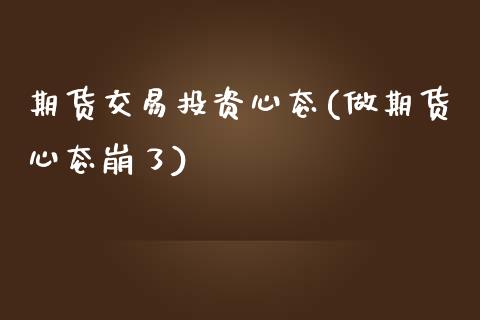 期货交易投资心态(做期货心态崩了)_https://www.zztgc.com_期货直播_第1张