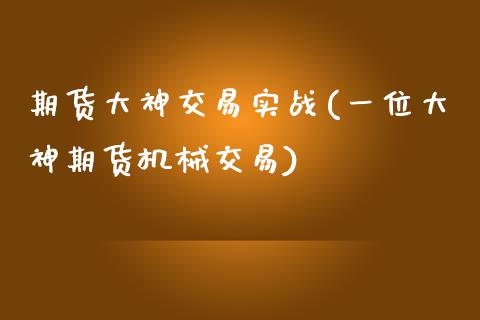 期货大神交易实战(一位大神期货机械交易)_https://www.zztgc.com_期货入门_第1张