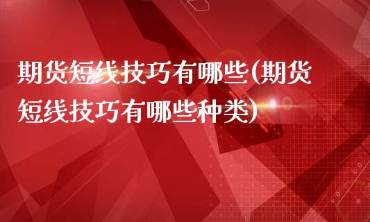 期货短线技巧有哪些(期货短线技巧有哪些种类)_https://www.zztgc.com_黄金期货_第1张