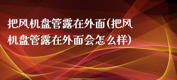 把风机盘管露在外面(把风机盘管露在外面会怎么样)_https://www.zztgc.com_黄金期货_第1张