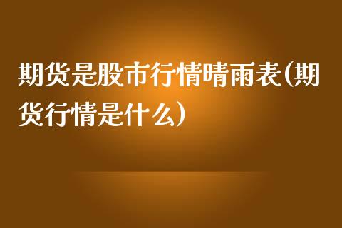 期货是股市行情晴雨表(期货行情是什么)_https://www.zztgc.com_期货直播_第1张