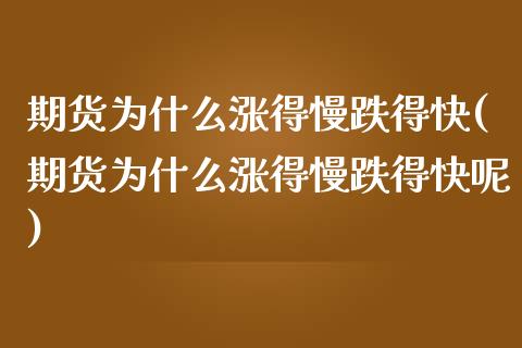 期货为什么涨得慢跌得快(期货为什么涨得慢跌得快呢)_黄金期货_第1张_珍投期货网 期货为什么涨得慢跌得快(期货为什么涨得慢跌得快呢)_https://www.zztgc.com_黄金期货_第1张