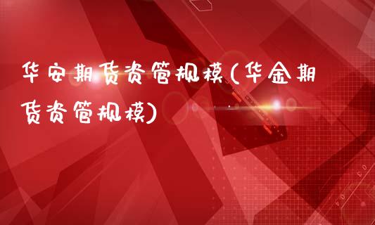 华安期货资管规模(华金期货资管规模)_https://www.zztgc.com_期货直播_第1张