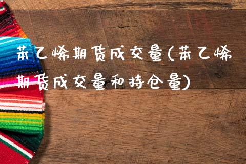 苯乙烯期货成交量(苯乙烯期货成交量和持仓量)_https://www.zztgc.com_期货行情_第1张