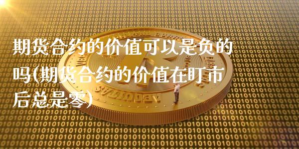 期货合约的价值可以是负的吗(期货合约的价值在盯市后总是零)_https://www.zztgc.com_期货直播_第1张