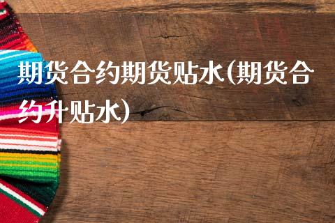 期货合约期货贴水(期货合约升贴水)_https://www.zztgc.com_黄金期货_第1张