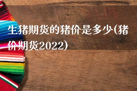生猪期货的猪价是多少(猪价期货2022)_https://www.zztgc.com_黄金期货_第1张