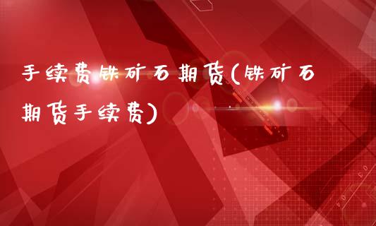 手续费铁矿石期货(铁矿石期货手续费)_https://www.zztgc.com_黄金期货_第1张