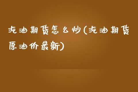 汽油期货怎么炒(汽油期货原油价最新)_https://www.zztgc.com_原油期货_第1张