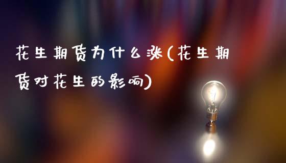 花生期货为什么涨(花生期货对花生的影响)_https://www.zztgc.com_期货行情_第1张