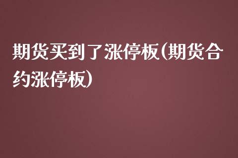 期货买到了涨停板(期货合约涨停板)_https://www.zztgc.com_期货入门_第1张