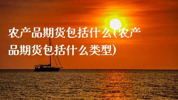 农产品期货包括什么(农产品期货包括什么类型)_https://www.zztgc.com_期货行情_第1张