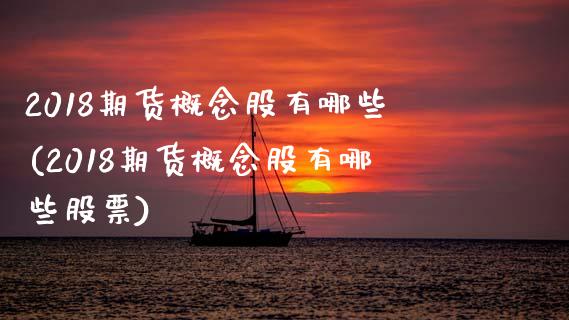 2018期货概念股有哪些(2018期货概念股有哪些股票)_https://www.zztgc.com_黄金期货_第1张