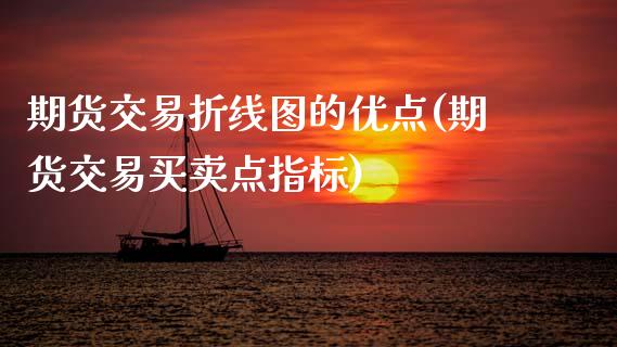 期货交易折线图的优点(期货交易买卖点指标)_https://www.zztgc.com_黄金期货_第1张
