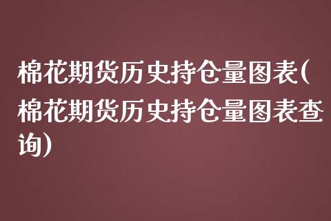 棉花期货历史持仓量图表(棉花期货历史持仓量图表查询)_https://www.zztgc.com_期货直播_第1张