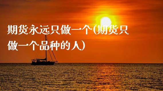 期货永远只做一个(期货只做一个品种的人)_https://www.zztgc.com_黄金期货_第1张