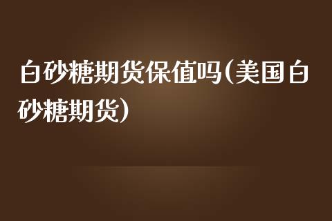 白砂糖期货保值吗(美国白砂糖期货)_https://www.zztgc.com_期货直播_第1张