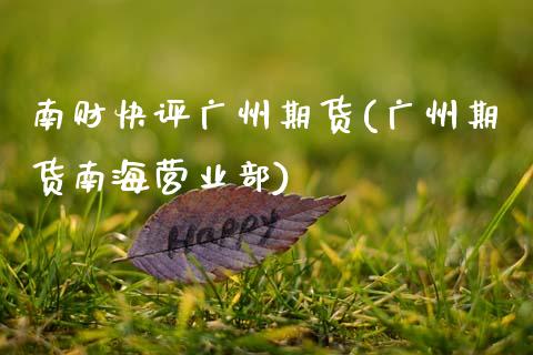 南财快评广州期货(广州期货南海营业部)_https://www.zztgc.com_期货行情_第1张