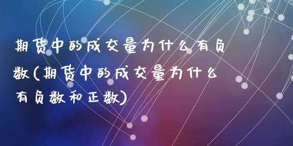 期货中的成交量为什么有负数(期货中的成交量为什么有负数和正数)_https://www.zztgc.com_黄金期货_第1张