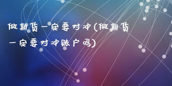 做期货一定要对冲(做期货一定要对冲账户吗)_https://www.zztgc.com_黄金期货_第1张
