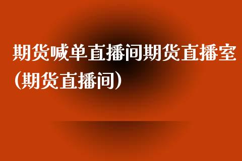 期货喊单直播间期货直播室(期货直播间)_https://www.zztgc.com_黄金期货_第1张