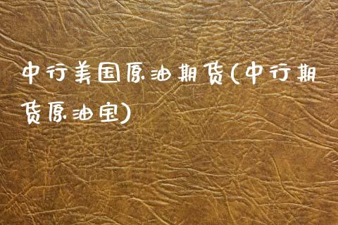 中行美国原油期货(中行期货原油宝)_https://www.zztgc.com_黄金期货_第1张