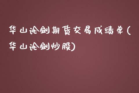 华山论剑期货交易成绩单(华山论剑炒股)_https://www.zztgc.com_原油期货_第1张