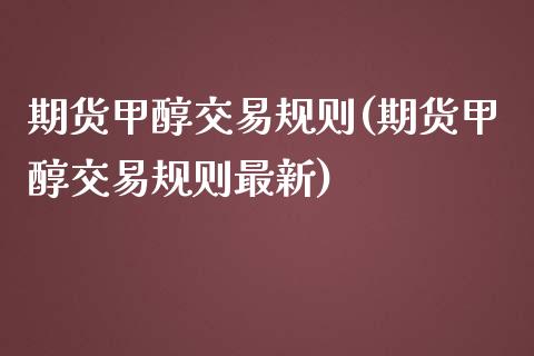 期货甲醇交易规则(期货甲醇交易规则最新)_https://www.zztgc.com_期货行情_第1张