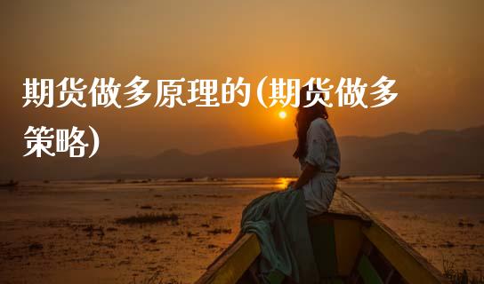 期货做多原理的(期货做多策略)_https://www.zztgc.com_原油期货_第1张