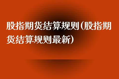 股指期货结算规则(股指期货结算规则最新)_https://www.zztgc.com_期货入门_第1张