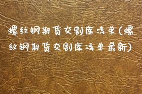 螺纹钢期货交割库清单(螺纹钢期货交割库清单最新)_https://www.zztgc.com_黄金期货_第1张