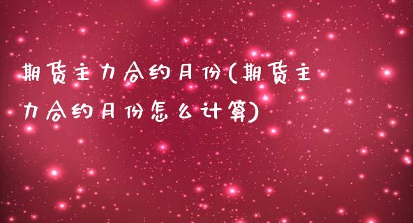 期货主力合约月份(期货主力合约月份怎么计算)_https://www.zztgc.com_黄金期货_第1张