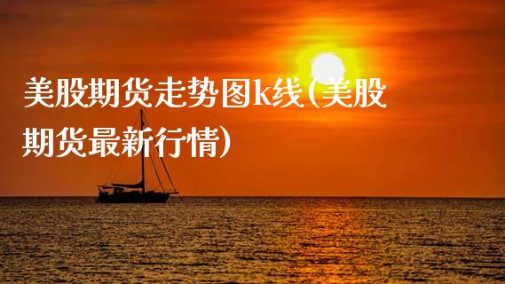 美股期货走势图k线(美股期货最新行情)_https://www.zztgc.com_期货入门_第1张