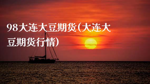 98大连大豆期货(大连大豆期货行情)_https://www.zztgc.com_期货直播_第1张