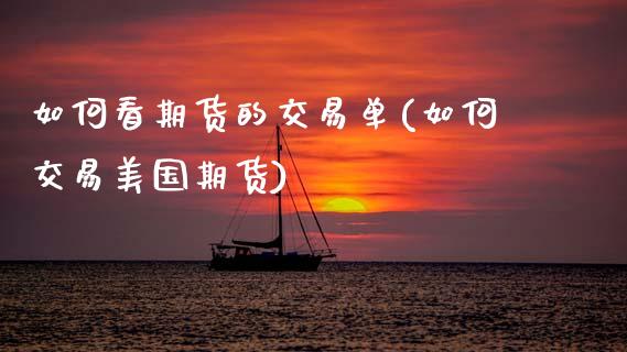 如何看期货的交易单(如何交易美国期货)_https://www.zztgc.com_期货开户_第1张