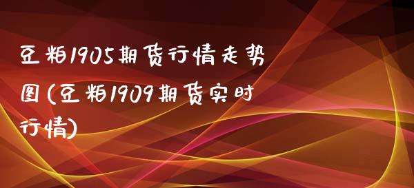 豆粕1905期货行情走势图(豆粕1909期货实时行情)_https://www.zztgc.com_原油期货_第1张