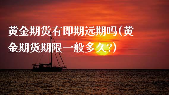 黄金期货有即期远期吗(黄金期货期限一般多久?)_https://www.zztgc.com_期货入门_第1张