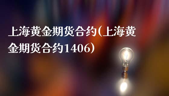 上海黄金期货合约(上海黄金期货合约1406)_https://www.zztgc.com_原油期货_第1张